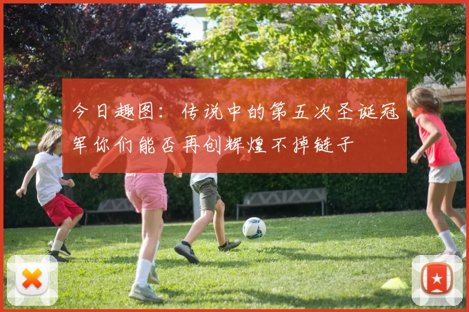 今日趣图：传说中的第五次圣诞冠军你们能否再创辉煌不掉链子