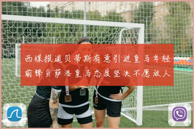 西媒报道贝蒂斯有意引进皇马年轻前锋贡萨洛皇马态度坚决不愿放人