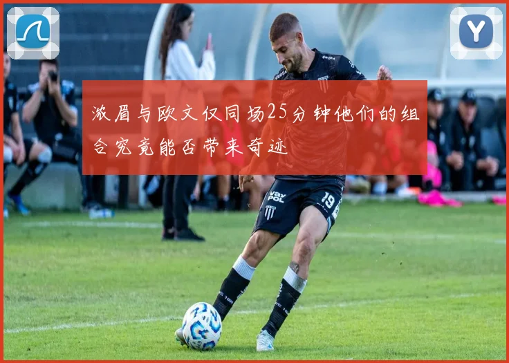 浓眉与欧文仅同场25分钟他们的组合究竟能否带来奇迹