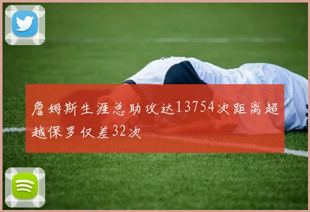 詹姆斯生涯总助攻达13754次距离超越保罗仅差32次